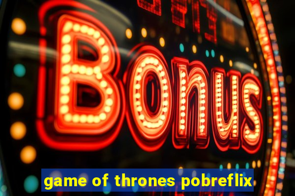 game of thrones pobreflix